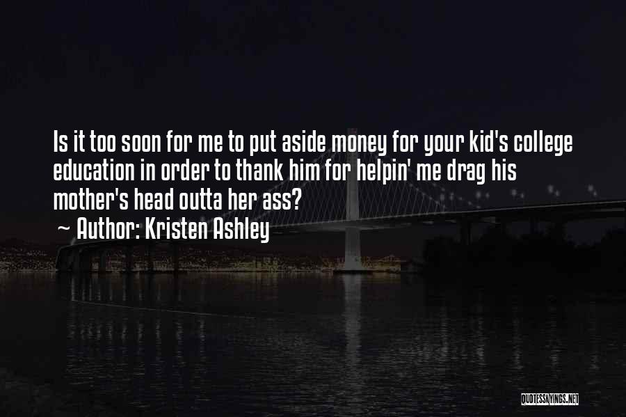 Kristen Ashley Quotes: Is It Too Soon For Me To Put Aside Money For Your Kid's College Education In Order To Thank Him