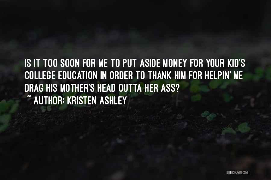 Kristen Ashley Quotes: Is It Too Soon For Me To Put Aside Money For Your Kid's College Education In Order To Thank Him