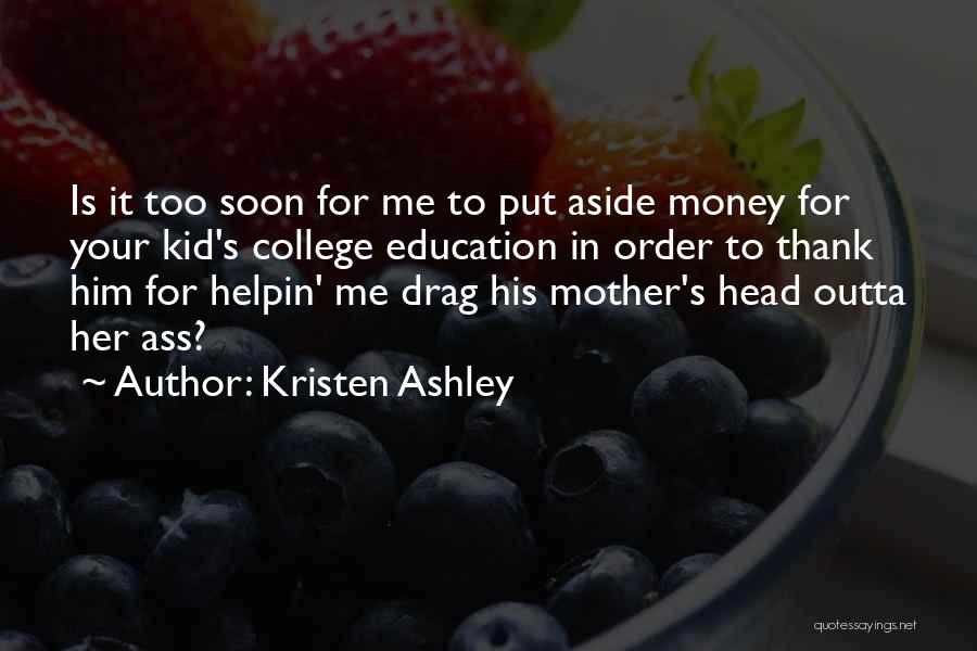 Kristen Ashley Quotes: Is It Too Soon For Me To Put Aside Money For Your Kid's College Education In Order To Thank Him