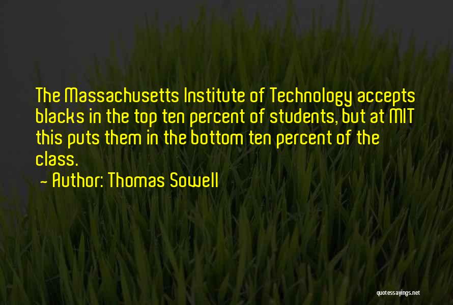 Thomas Sowell Quotes: The Massachusetts Institute Of Technology Accepts Blacks In The Top Ten Percent Of Students, But At Mit This Puts Them