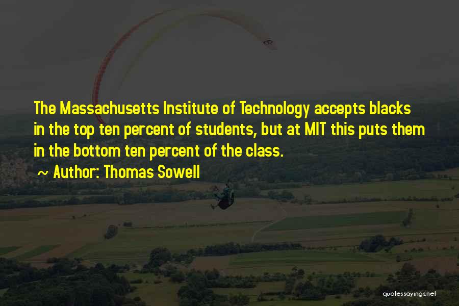 Thomas Sowell Quotes: The Massachusetts Institute Of Technology Accepts Blacks In The Top Ten Percent Of Students, But At Mit This Puts Them