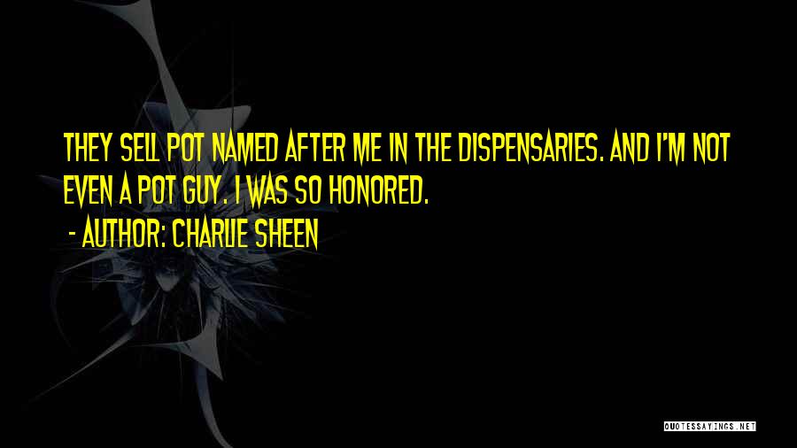 Charlie Sheen Quotes: They Sell Pot Named After Me In The Dispensaries. And I'm Not Even A Pot Guy. I Was So Honored.