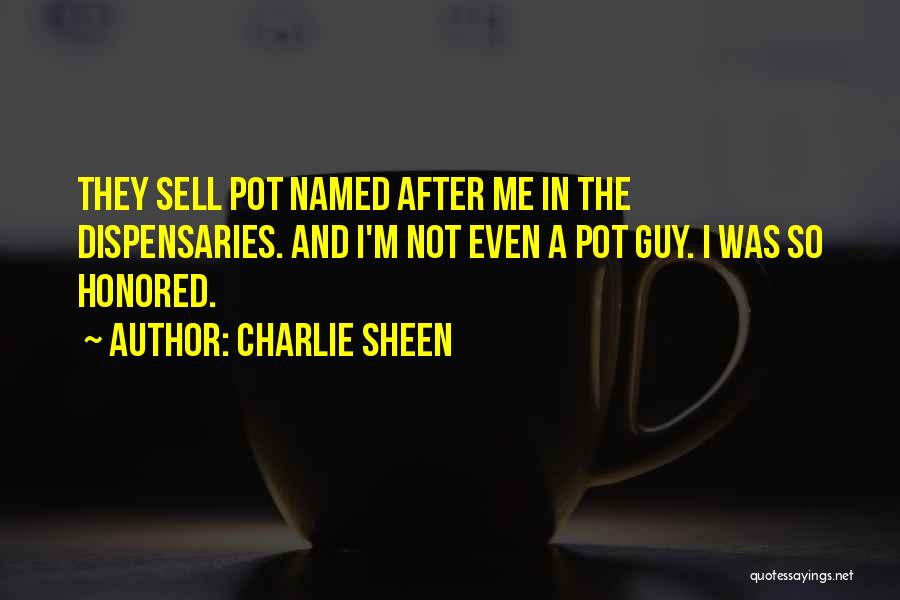 Charlie Sheen Quotes: They Sell Pot Named After Me In The Dispensaries. And I'm Not Even A Pot Guy. I Was So Honored.