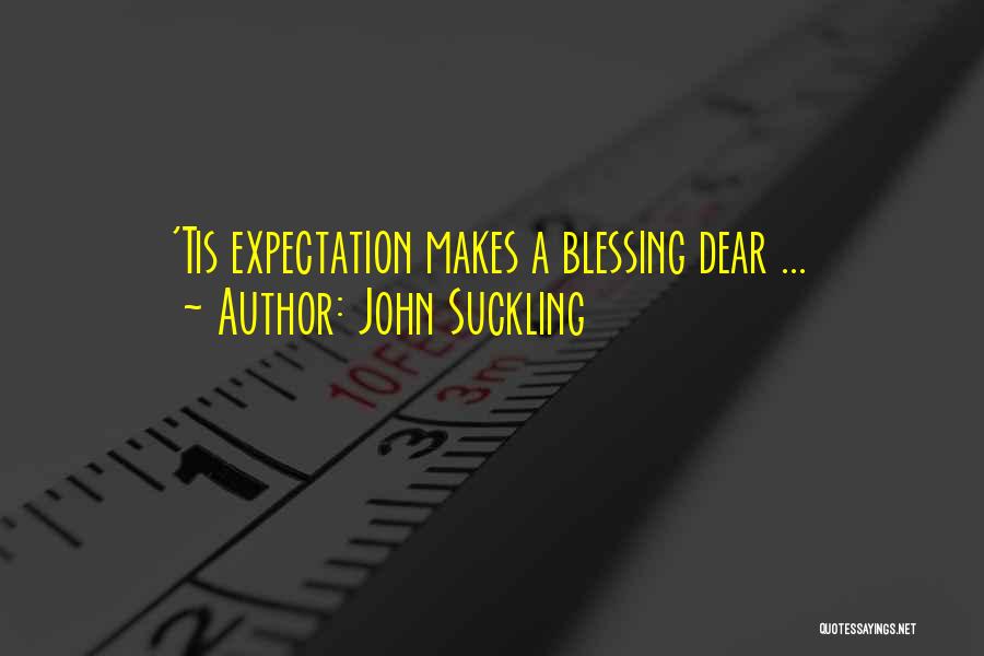 John Suckling Quotes: 'tis Expectation Makes A Blessing Dear ...