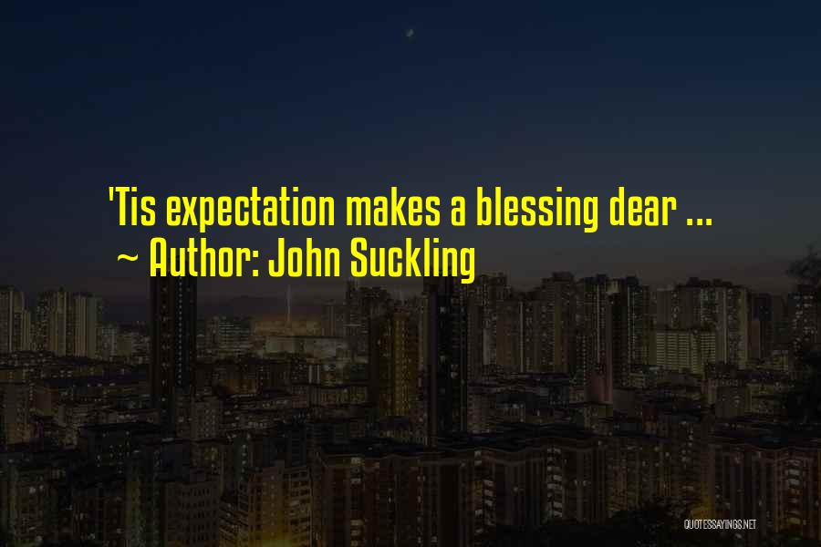 John Suckling Quotes: 'tis Expectation Makes A Blessing Dear ...