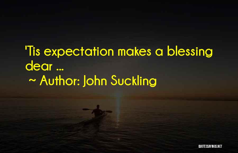 John Suckling Quotes: 'tis Expectation Makes A Blessing Dear ...