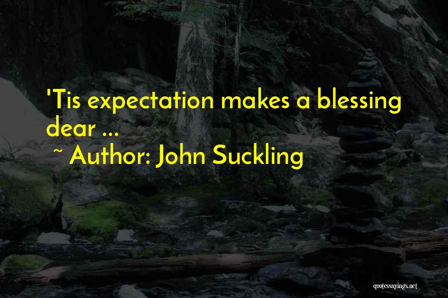John Suckling Quotes: 'tis Expectation Makes A Blessing Dear ...