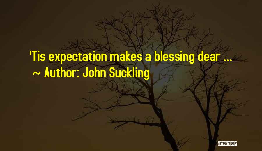 John Suckling Quotes: 'tis Expectation Makes A Blessing Dear ...