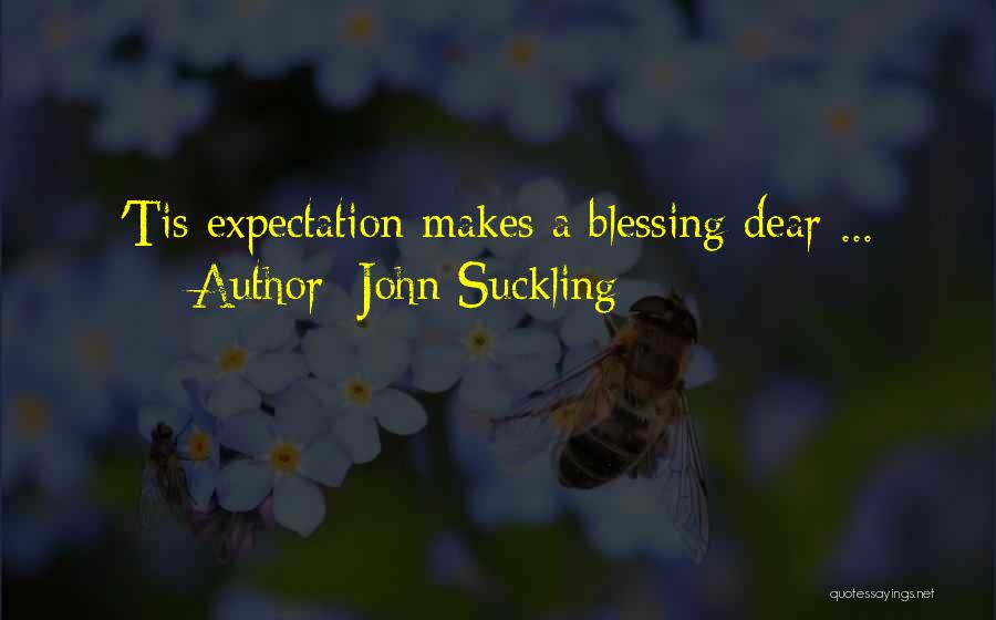 John Suckling Quotes: 'tis Expectation Makes A Blessing Dear ...