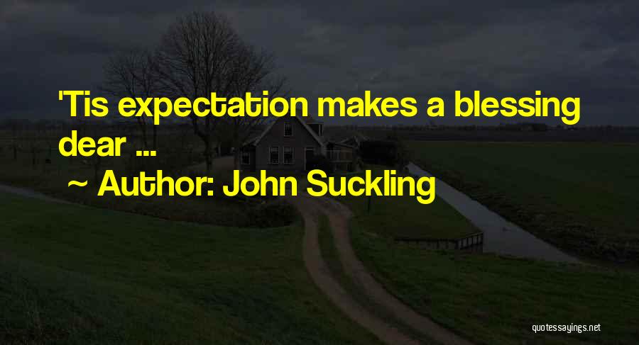 John Suckling Quotes: 'tis Expectation Makes A Blessing Dear ...