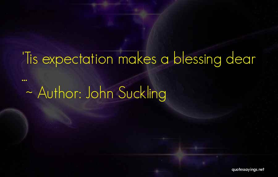 John Suckling Quotes: 'tis Expectation Makes A Blessing Dear ...