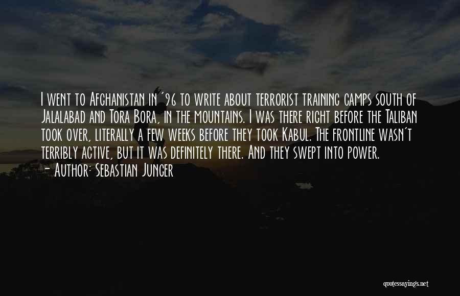 Sebastian Junger Quotes: I Went To Afghanistan In '96 To Write About Terrorist Training Camps South Of Jalalabad And Tora Bora, In The