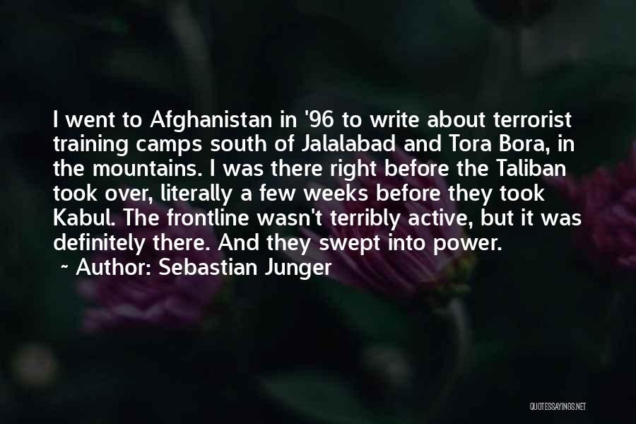 Sebastian Junger Quotes: I Went To Afghanistan In '96 To Write About Terrorist Training Camps South Of Jalalabad And Tora Bora, In The
