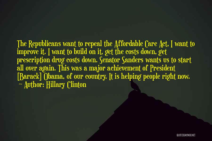 Hillary Clinton Quotes: The Republicans Want To Repeal The Affordable Care Act, I Want To Improve It. I Want To Build On It,