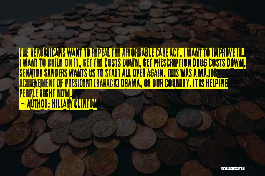 Hillary Clinton Quotes: The Republicans Want To Repeal The Affordable Care Act, I Want To Improve It. I Want To Build On It,