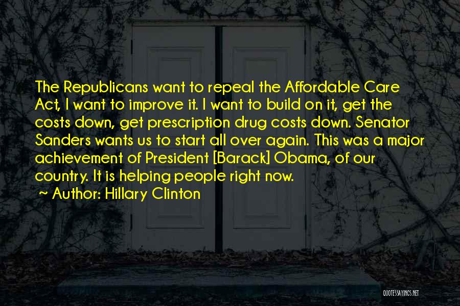 Hillary Clinton Quotes: The Republicans Want To Repeal The Affordable Care Act, I Want To Improve It. I Want To Build On It,