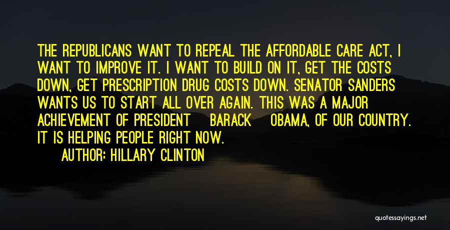 Hillary Clinton Quotes: The Republicans Want To Repeal The Affordable Care Act, I Want To Improve It. I Want To Build On It,