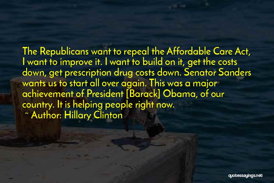 Hillary Clinton Quotes: The Republicans Want To Repeal The Affordable Care Act, I Want To Improve It. I Want To Build On It,