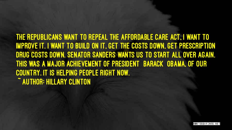 Hillary Clinton Quotes: The Republicans Want To Repeal The Affordable Care Act, I Want To Improve It. I Want To Build On It,