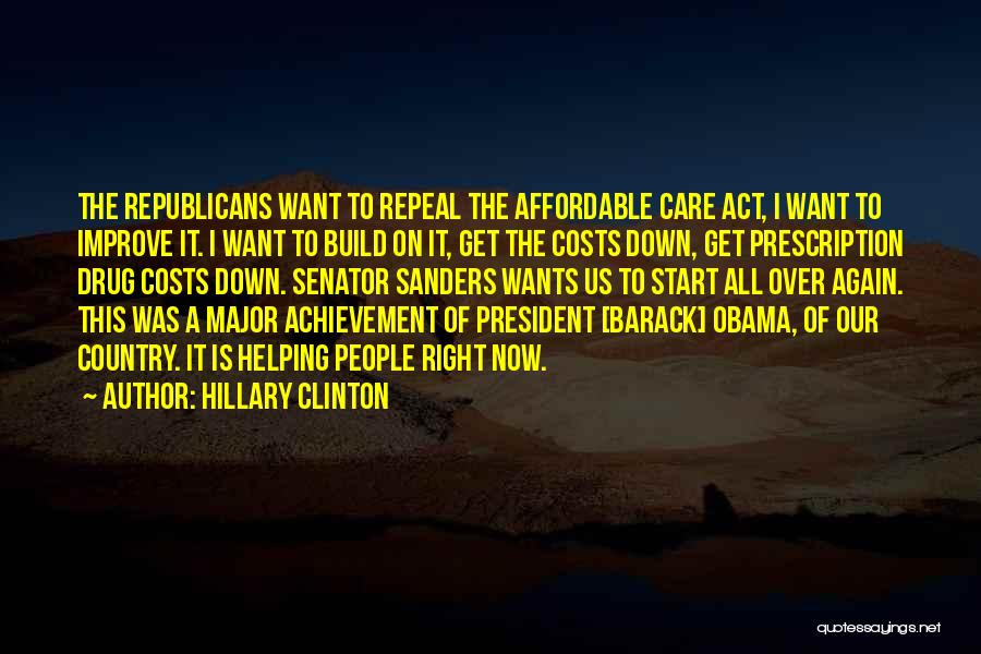 Hillary Clinton Quotes: The Republicans Want To Repeal The Affordable Care Act, I Want To Improve It. I Want To Build On It,