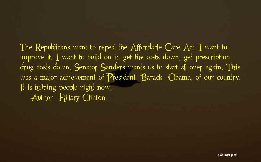 Hillary Clinton Quotes: The Republicans Want To Repeal The Affordable Care Act, I Want To Improve It. I Want To Build On It,