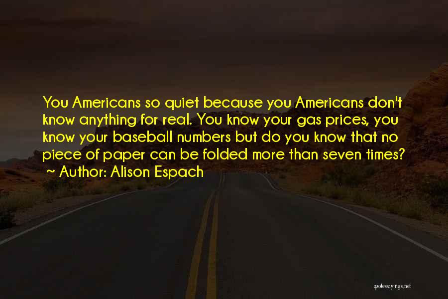 Alison Espach Quotes: You Americans So Quiet Because You Americans Don't Know Anything For Real. You Know Your Gas Prices, You Know Your