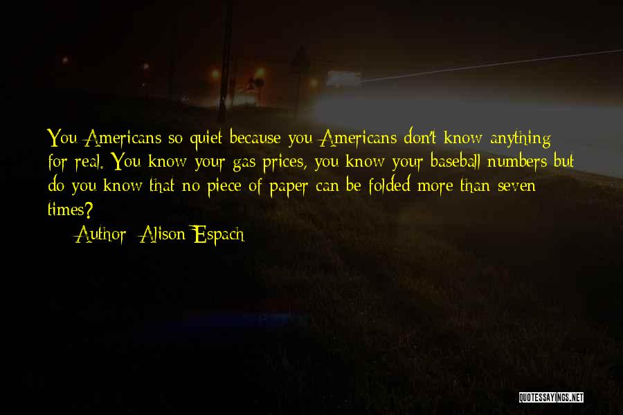 Alison Espach Quotes: You Americans So Quiet Because You Americans Don't Know Anything For Real. You Know Your Gas Prices, You Know Your