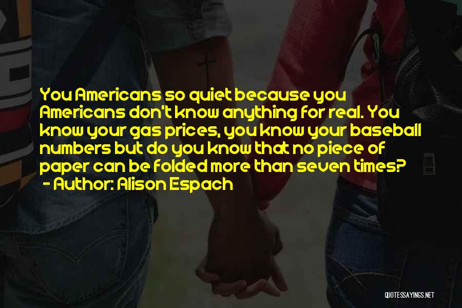Alison Espach Quotes: You Americans So Quiet Because You Americans Don't Know Anything For Real. You Know Your Gas Prices, You Know Your