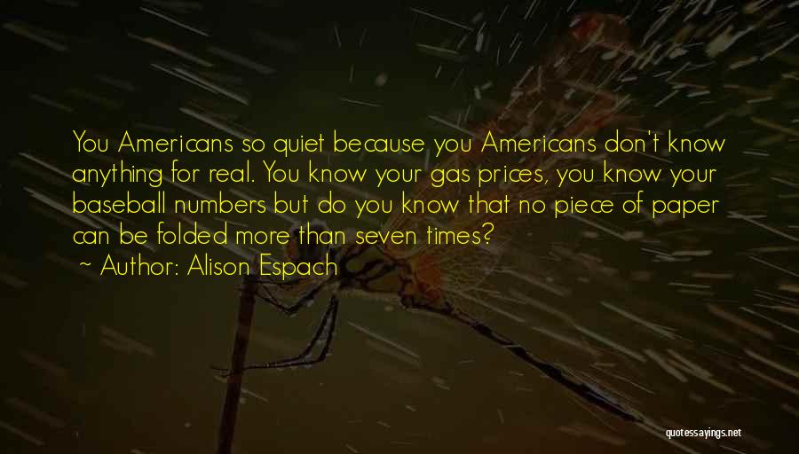 Alison Espach Quotes: You Americans So Quiet Because You Americans Don't Know Anything For Real. You Know Your Gas Prices, You Know Your