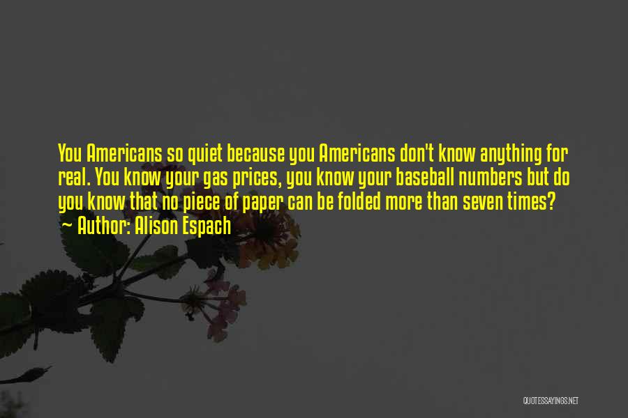 Alison Espach Quotes: You Americans So Quiet Because You Americans Don't Know Anything For Real. You Know Your Gas Prices, You Know Your