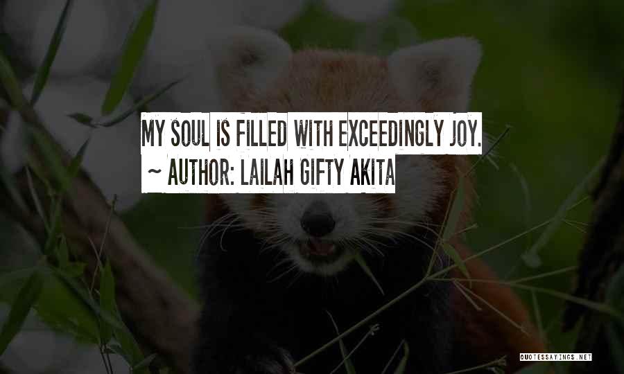 Lailah Gifty Akita Quotes: My Soul Is Filled With Exceedingly Joy.