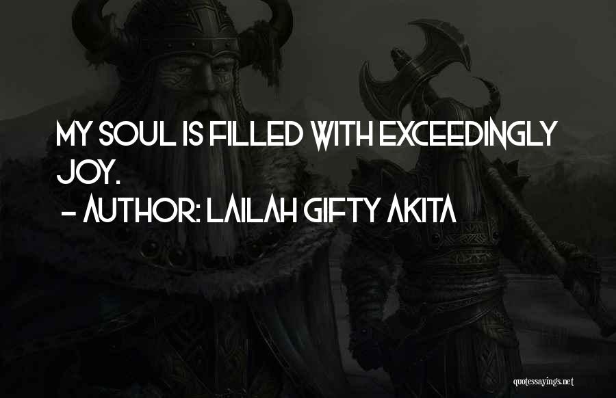 Lailah Gifty Akita Quotes: My Soul Is Filled With Exceedingly Joy.