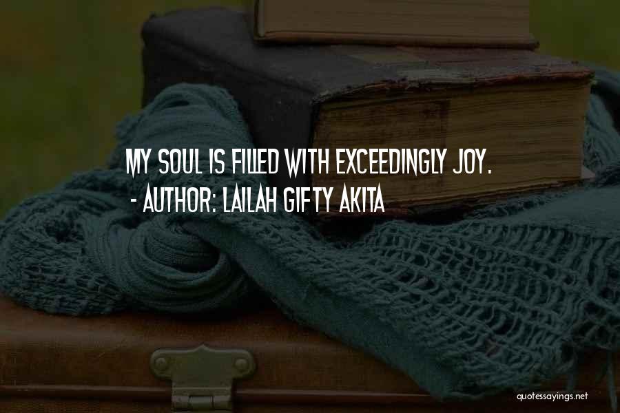 Lailah Gifty Akita Quotes: My Soul Is Filled With Exceedingly Joy.