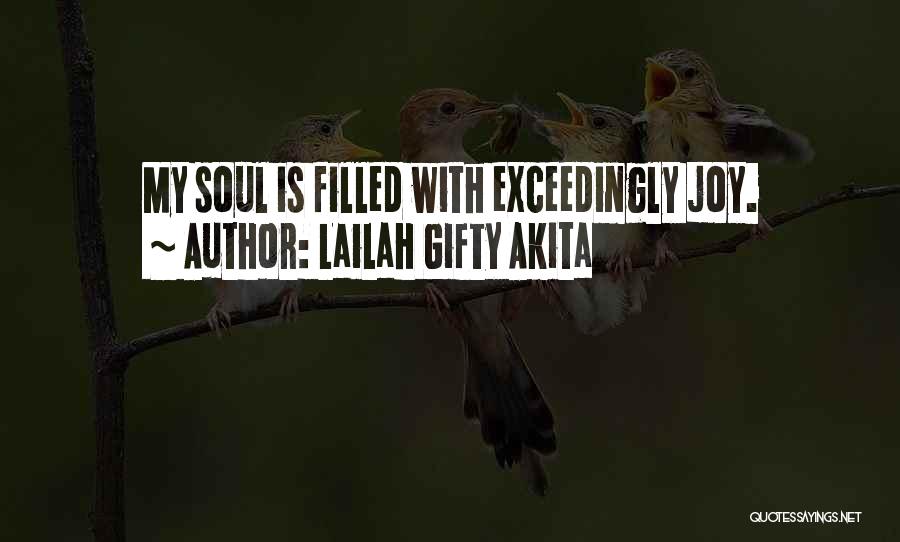 Lailah Gifty Akita Quotes: My Soul Is Filled With Exceedingly Joy.