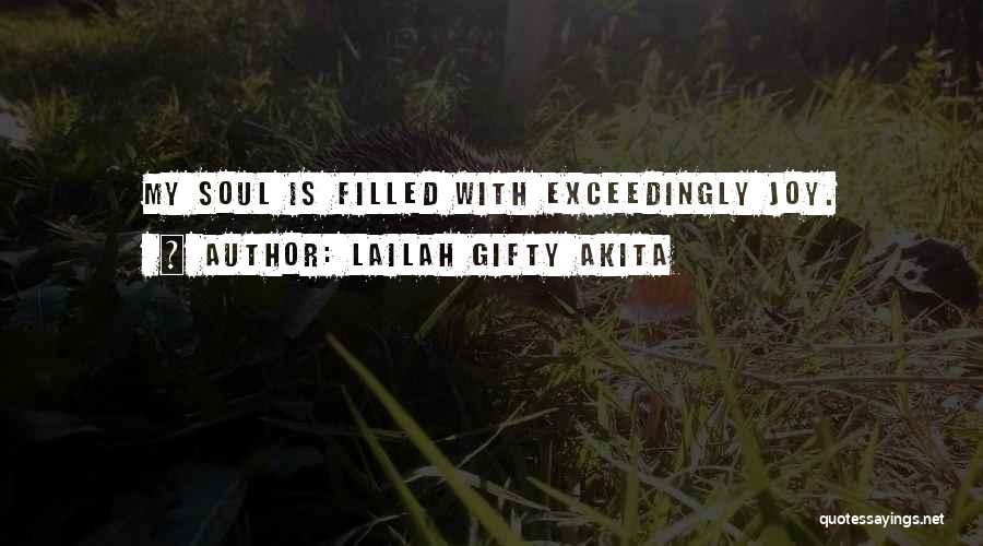 Lailah Gifty Akita Quotes: My Soul Is Filled With Exceedingly Joy.