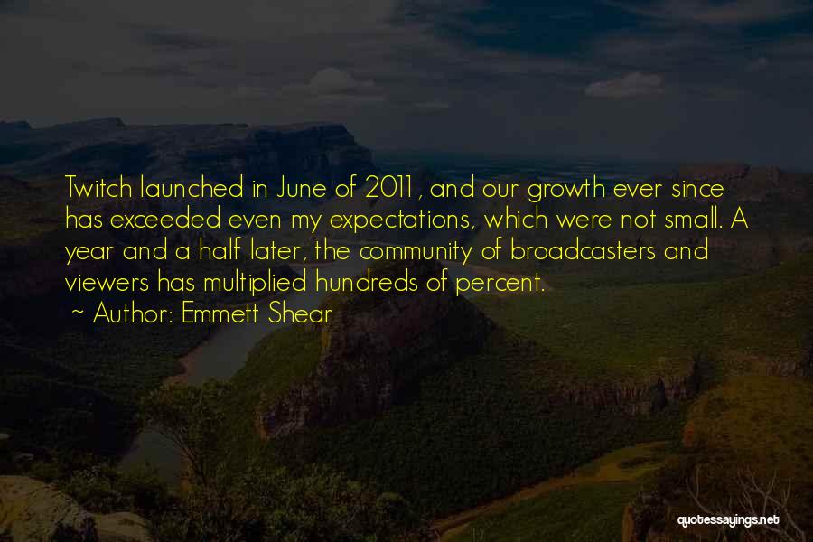 Emmett Shear Quotes: Twitch Launched In June Of 2011, And Our Growth Ever Since Has Exceeded Even My Expectations, Which Were Not Small.