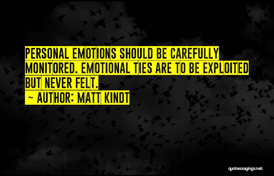 Matt Kindt Quotes: Personal Emotions Should Be Carefully Monitored. Emotional Ties Are To Be Exploited But Never Felt.
