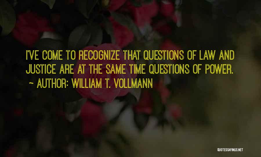 William T. Vollmann Quotes: I've Come To Recognize That Questions Of Law And Justice Are At The Same Time Questions Of Power.