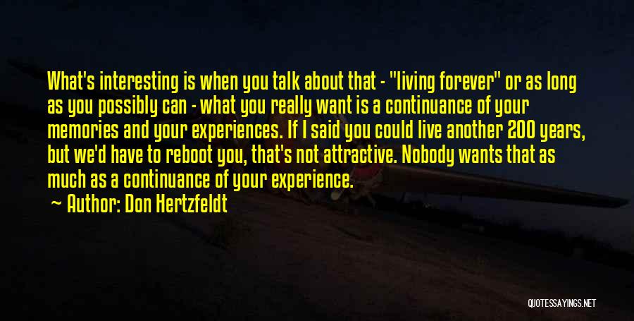 Don Hertzfeldt Quotes: What's Interesting Is When You Talk About That - Living Forever Or As Long As You Possibly Can - What