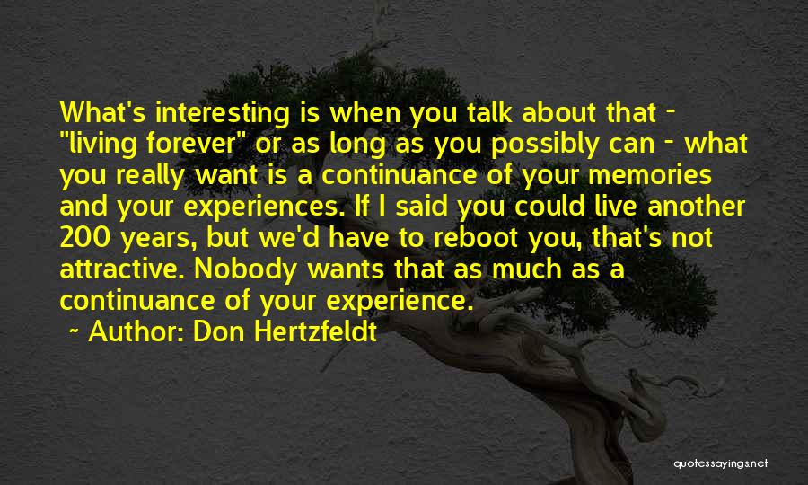 Don Hertzfeldt Quotes: What's Interesting Is When You Talk About That - Living Forever Or As Long As You Possibly Can - What