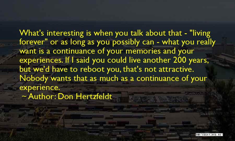 Don Hertzfeldt Quotes: What's Interesting Is When You Talk About That - Living Forever Or As Long As You Possibly Can - What