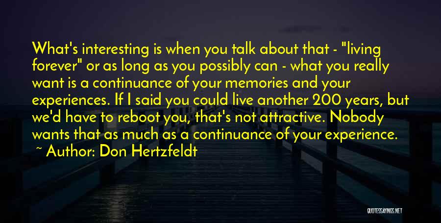 Don Hertzfeldt Quotes: What's Interesting Is When You Talk About That - Living Forever Or As Long As You Possibly Can - What