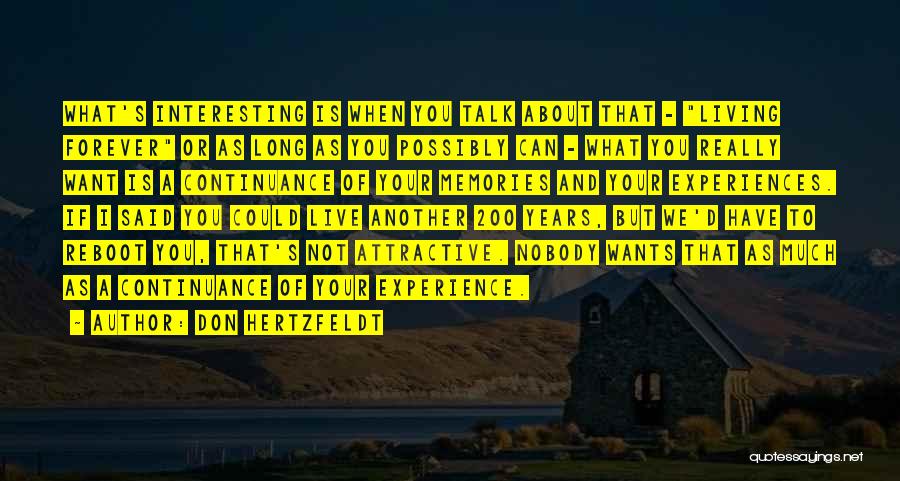Don Hertzfeldt Quotes: What's Interesting Is When You Talk About That - Living Forever Or As Long As You Possibly Can - What