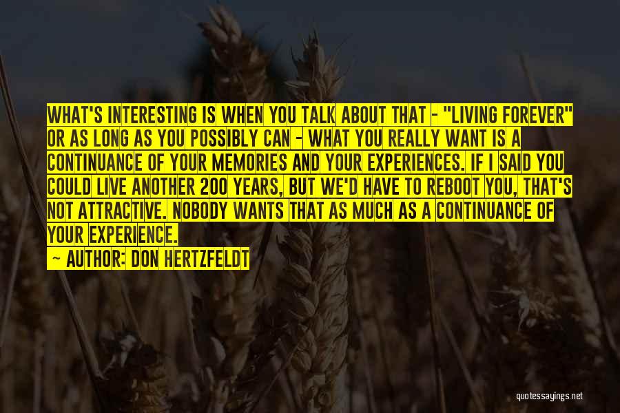 Don Hertzfeldt Quotes: What's Interesting Is When You Talk About That - Living Forever Or As Long As You Possibly Can - What