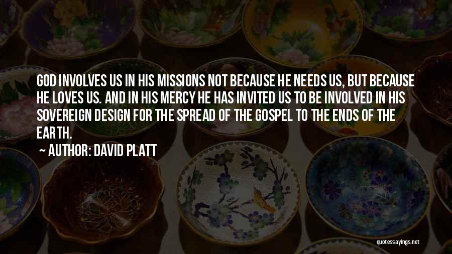 David Platt Quotes: God Involves Us In His Missions Not Because He Needs Us, But Because He Loves Us. And In His Mercy