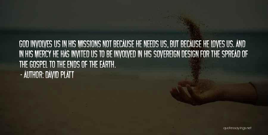 David Platt Quotes: God Involves Us In His Missions Not Because He Needs Us, But Because He Loves Us. And In His Mercy