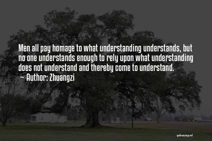 Zhuangzi Quotes: Men All Pay Homage To What Understanding Understands, But No One Understands Enough To Rely Upon What Understanding Does Not