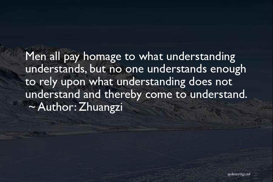 Zhuangzi Quotes: Men All Pay Homage To What Understanding Understands, But No One Understands Enough To Rely Upon What Understanding Does Not