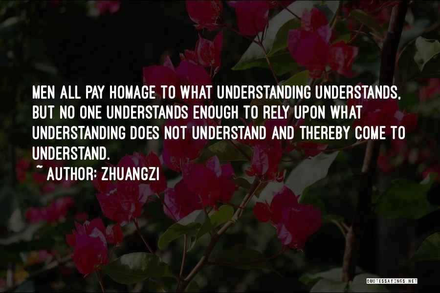 Zhuangzi Quotes: Men All Pay Homage To What Understanding Understands, But No One Understands Enough To Rely Upon What Understanding Does Not