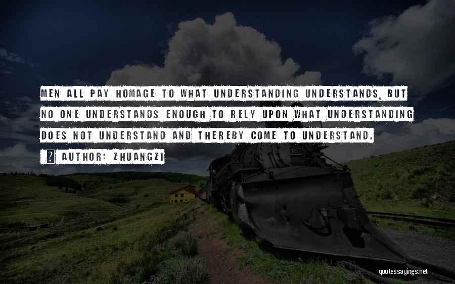 Zhuangzi Quotes: Men All Pay Homage To What Understanding Understands, But No One Understands Enough To Rely Upon What Understanding Does Not